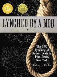 bokomslag Lynched by a Mob! The 1892 Lynching of Robert Lewis in Port Jervis, New York