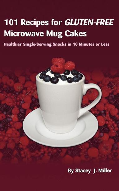 Stacey J. Miller - 101 Recipes for Gluten-Free Microwave Mug Cakes, Häftad