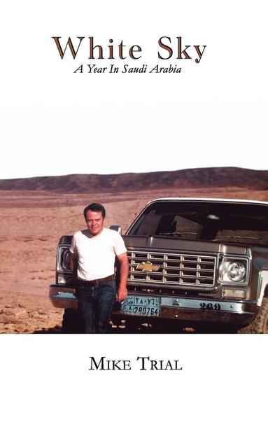 Michael G Trial - White Sky, a Year in Saudi Arabia, Häftad