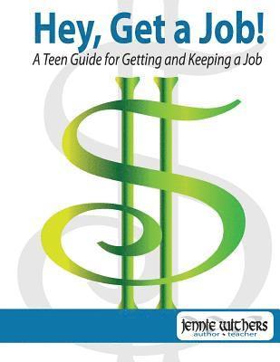 Hey, Get a Job! a Teen Guide for Getting and Keeping a Job 1