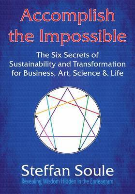 Steffan Soule - Accomplish The Impossible: The Six Secrets of Sustainability and Transformation for Business, Art, Science & Life, Häftad