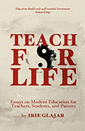 bokomslag Teach For Life: Essays on Modern Education For Teachers, Students, and Parents