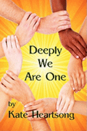 bokomslag Deeply We Are One: An Experiential Guide to Recognizing Your Divine Nature and Understanding Your True Connection With Life.