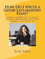 bokomslag How Do I Write a Good Explanatory Essay?: From Start to Finish (Essay Writing Success Series Volume 1)