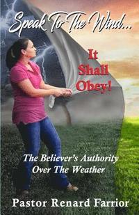 bokomslag Speak To The Wind... It Shall Obey!: The Believer's Authority Over The Weather