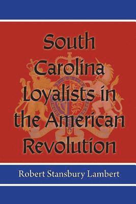 Robert Stansbury Lambert - South Carolina Loyalists in the American Revolution, Häftad