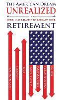 bokomslag The American Dream Unrealized: Your Last Chance to Reclaim Your Retirement