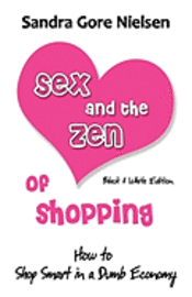 Sex and the Zen of Shopping (B&w Edition): Women's How to Save Money, Be Happy & Green by Vintage, Secondhand, Bargain Shopping for Clothing, Jewelry,