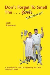 bokomslag Don't Forget To Smell The . . . Sawdust: A Contractor's Tale Of Supporting His Wife Through Cancer