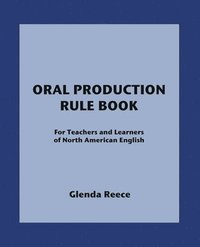 bokomslag Oral Production Rule Book: For Teachers and Learners of North American English