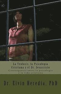 bokomslag La Teolosis, la Psicologia Cristiana y el Dr. Jesucristo: Convergencia entre la psicologia y la vida cristiana