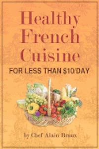 bokomslag Healthy French Cuisine for Less Than $10/Day: Chef Alain Braux