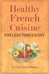 Healthy French Cuisine for Less Than $10/Day: Chef Alain Braux 1