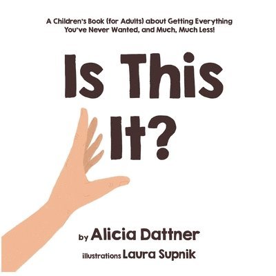Alicia Dattner - Is This It?: A Children's Book (for Adults) about Getting Everything You've Never Wanted, and Much, Much Less!, Häftad