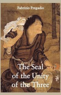 bokomslag The Seal of the Unity of the Three: A Study and Translation of the Cantong Qi, the Source of the Taoist Way of the Golden Elixir
