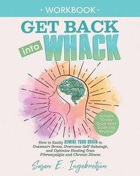 bokomslag Get Back into Whack Workbook: How to Easily Rewire Your Brain to Outsmart Stress, Overcome Self-Sabotage, and Optimize Healing from Fibromyalgia and