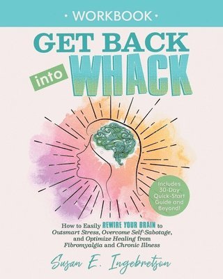 bokomslag Get Back into Whack Workbook: How to Easily Rewire Your Brain to Outsmart Stress, Overcome Self-Sabotage, and Optimize Healing from Fibromyalgia and