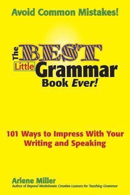 The Best Little Grammar Book Ever! 101 Ways to Impress With Your Writing and Speaking 1