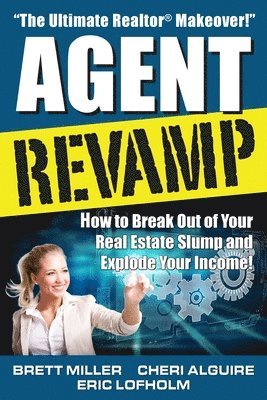 Cheri Alguire, Eric Lofholm, Brett Miller - Agent Revamp: How to Break Out of Your Real Estate Slump and Explode Your Income!, Häftad