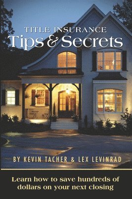 Title Insurance Tips and Secrets: Learn How To Save Hundreds Of Dollars On Your Next Closing 1