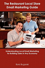 The Restaurant Local Store Email Marketing Guide: Understanding Local Email Marketing for Building Sales in Any Economy 1