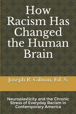 bokomslag How Racism Has Changed the Human Brain: Neuroplasticity and the Chronic Stress of Everyday Racism in Contemporary America
