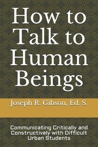 bokomslag How to Talk to Human Beings: Communicating Critically and Constructively with Difficult Urban Students