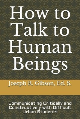 How to Talk to Human Beings: Communicating Critically and Constructively with Difficult Urban Students 1