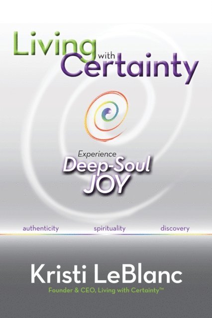 Kristi LeBlanc - Living with Certainty: Experience Deep-Soul Joy, Häftad