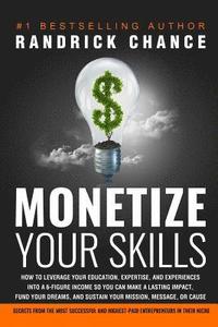 bokomslag Monetize Your Skills: How to Leverage Your Education, Expertise, and Experiences Into a 6-Figure Income So You Can Make a Lasting Impact, Fu