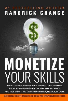 Monetize Your Skills: How to Leverage Your Education, Expertise, and Experiences Into a 6-Figure Income So You Can Make a Lasting Impact, Fu 1