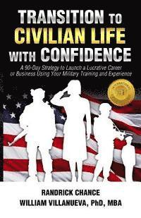 bokomslag Transition to Civilian Life with Confidence: A 90-Day Strategy to Launch a Lucrative Career or Business Using Your Military Training and Experience