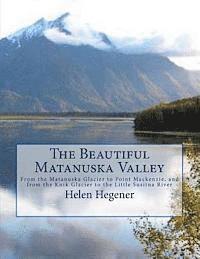 bokomslag The Beautiful Matanuska Valley: From the Matanuska Glacier to Point Mackenzie, and from the Knik Glacier to the Little Susitna River