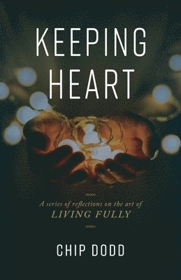 Keeping Heart: A series of reflections on the art of living fully