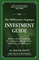 bokomslag The Millionaire Employee Investment Guide: How to invest your way to a million dollars while working for a paycheck