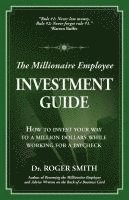 bokomslag The Millionaire Employee Investment Guide: How to invest your way to a million dollars while working for a paycheck