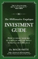 The Millionaire Employee Investment Guide: How to invest your way to a million dollars while working for a paycheck