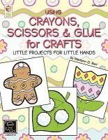 Using Crayons Scissors & Glue for Crafts: Little Projects for Little Hands