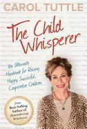 bokomslag The Child Whisperer: The Ultimate Handbook for Raising Happy, Successful, Cooperative Children