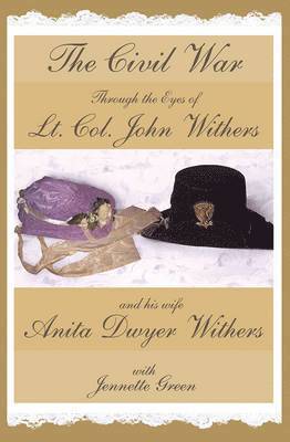 The Civil War Through the Eyes of Lt Col John Withers and His Wife, Anita Dwyer Withers 1