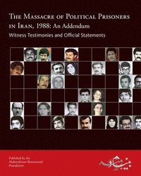 bokomslag The Massacre of Political Prisoners in Iran, 1988: An Addendum: Witness Testimonies and Official Statements
