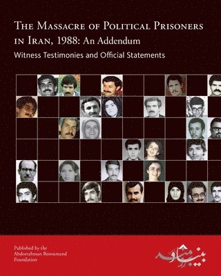 Abdorrahman Boroumand Foundation - The Massacre of Political Prisoners in Iran, 1988: An Addendum: Witness Testimonies and Official Statements, Häftad