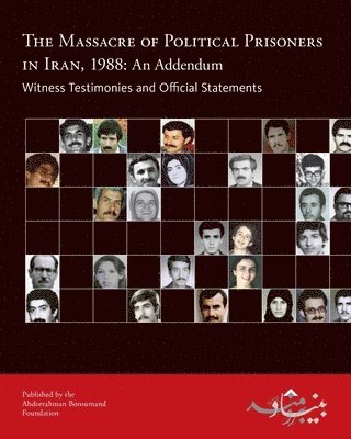 The Massacre of Political Prisoners in Iran, 1988: An Addendum: Witness Testimonies and Official Statements 1