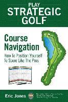 Eric Jones - Play Strategic Golf: Course Navigation: How To Position Yourself To Score Like The Pros, Häftad