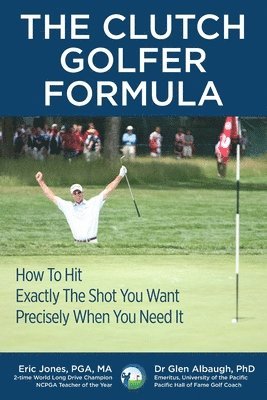 bokomslag The CLUTCH GOLFER FORMULA: How To Hit Exactly The Shot You Want Precisely When You Need It