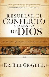 Bill Graybill - Resuelve El Conflicto A La Manera De Dios: Las destrezas que necesitas para hacer las paces, Häftad