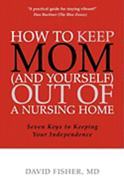 David Fisher - How to Keep Mom (and Yourself) Out of a Nursing Home: Seven Keys to Keeping Your Independence, Häftad