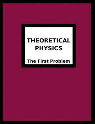 Theoretical Physics: The First Problem 1