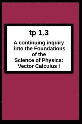 tp1.3 A continuing inquiry into the Foundations of the Science of Physics 1