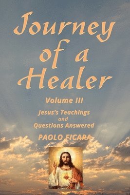 Journey of a Healer Volume III: Jesus' Teachings & Questions Answered 1